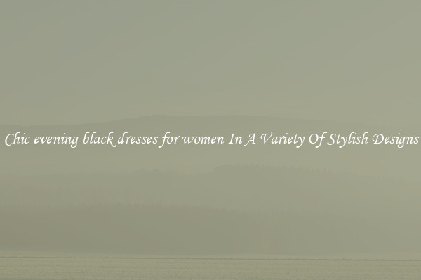 Chic evening black dresses for women In A Variety Of Stylish Designs