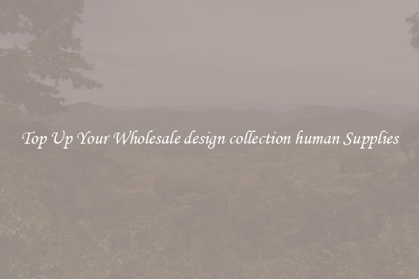 Top Up Your Wholesale design collection human Supplies