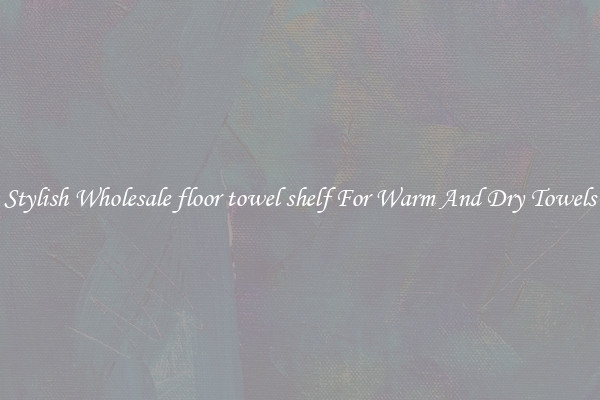 Stylish Wholesale floor towel shelf For Warm And Dry Towels