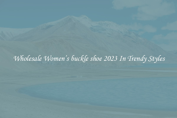Wholesale Women’s buckle shoe 2023 In Trendy Styles