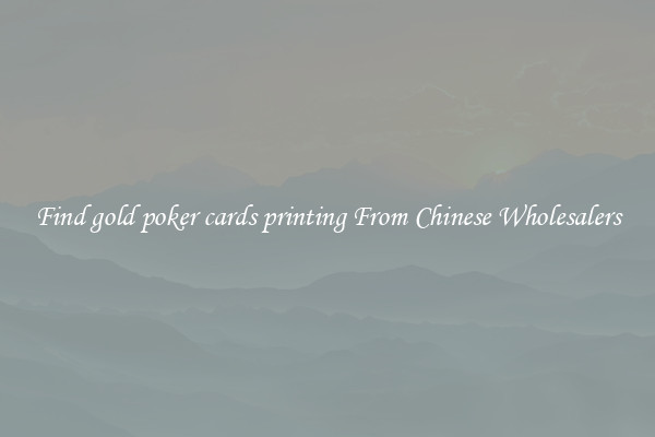 Find gold poker cards printing From Chinese Wholesalers
