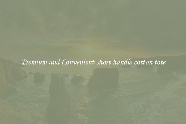 Premium and Convenient short handle cotton tote