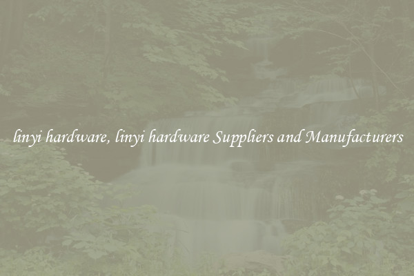 linyi hardware, linyi hardware Suppliers and Manufacturers