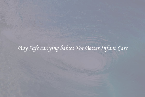 Buy Safe carrying babies For Better Infant Care