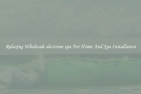 Relaxing Wholesale electrone spa For Home And Spa Installation