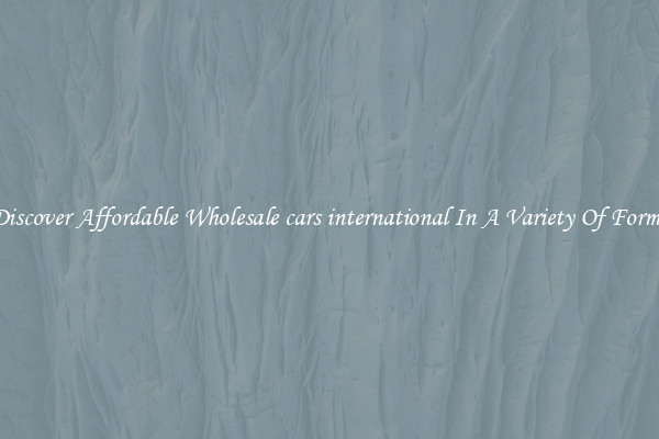 Discover Affordable Wholesale cars international In A Variety Of Forms