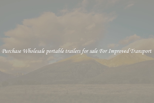 Purchase Wholesale portable trailers for sale For Improved Transport 