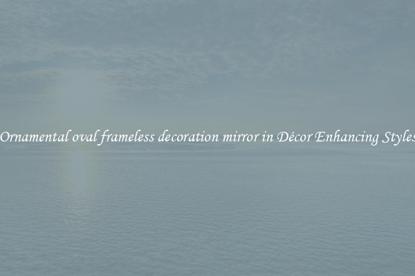 Ornamental oval frameless decoration mirror in Décor Enhancing Styles