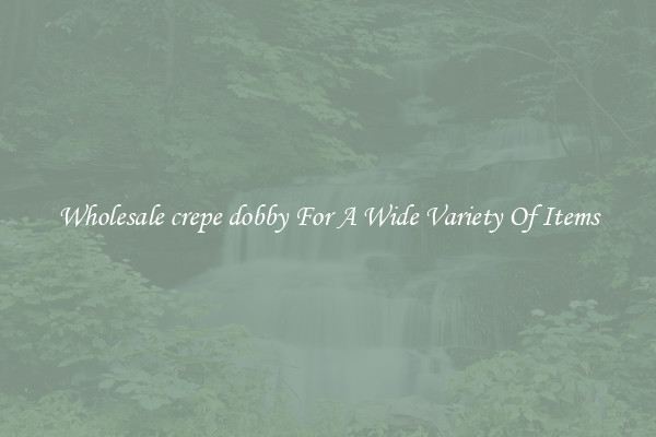 Wholesale crepe dobby For A Wide Variety Of Items