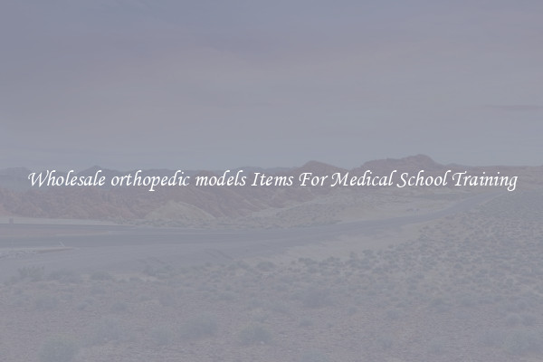 Wholesale orthopedic models Items For Medical School Training