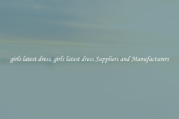girls latest dress, girls latest dress Suppliers and Manufacturers
