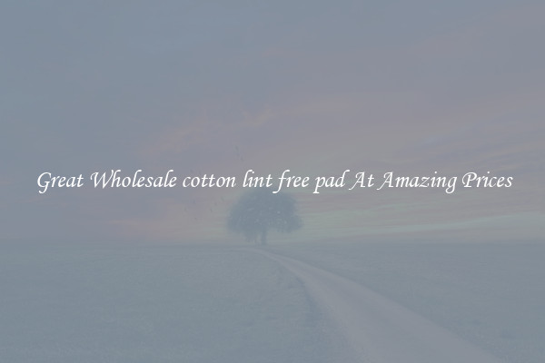 Great Wholesale cotton lint free pad At Amazing Prices