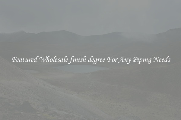 Featured Wholesale finish degree For Any Piping Needs