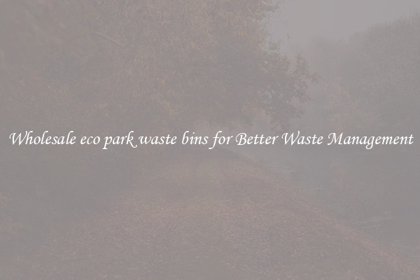 Wholesale eco park waste bins for Better Waste Management