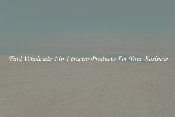 Find Wholesale 4 in 1 tractor Products For Your Business
