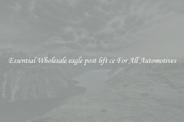 Essential Wholesale eagle post lift ce For All Automotives
