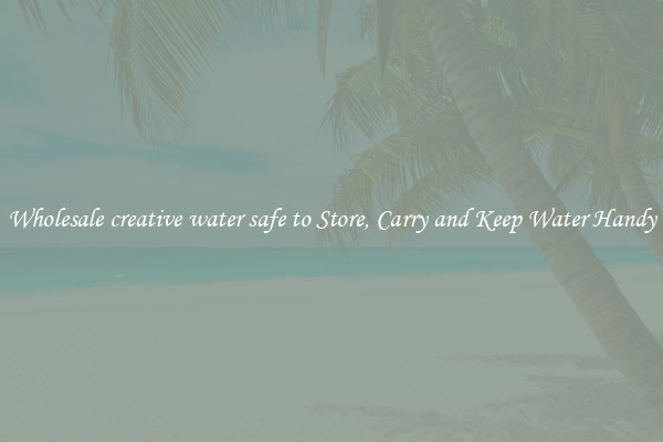Wholesale creative water safe to Store, Carry and Keep Water Handy