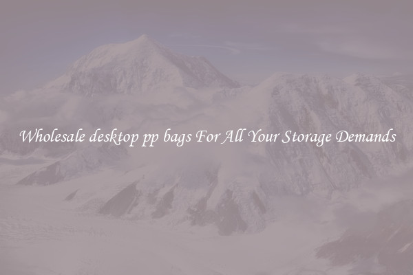 Wholesale desktop pp bags For All Your Storage Demands