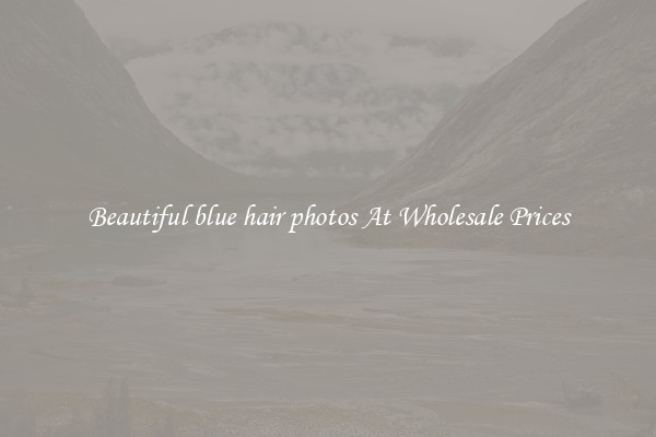 Beautiful blue hair photos At Wholesale Prices