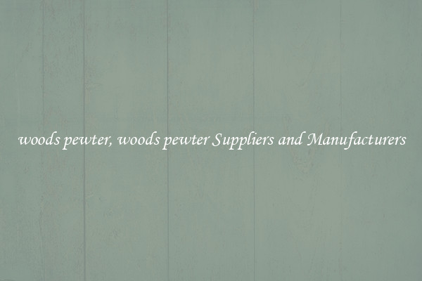 woods pewter, woods pewter Suppliers and Manufacturers