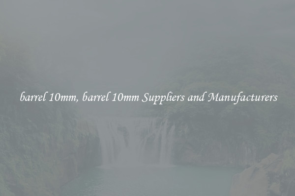 barrel 10mm, barrel 10mm Suppliers and Manufacturers