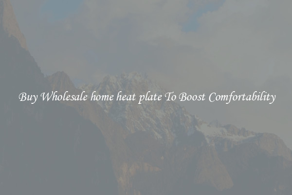 Buy Wholesale home heat plate To Boost Comfortability
