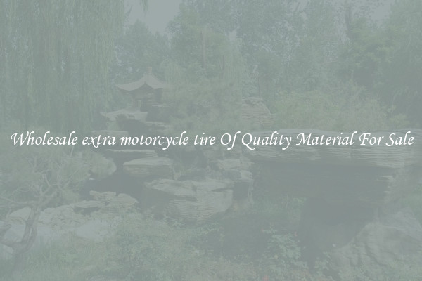 Wholesale extra motorcycle tire Of Quality Material For Sale