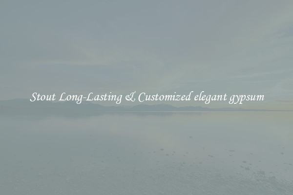 Stout Long-Lasting & Customized elegant gypsum