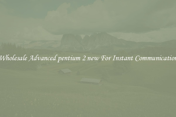 Wholesale Advanced pentium 2 new For Instant Communication
