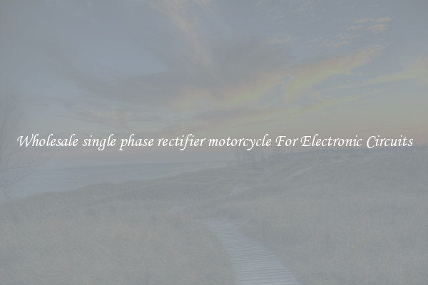 Wholesale single phase rectifier motorcycle For Electronic Circuits