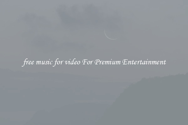 free music for video For Premium Entertainment