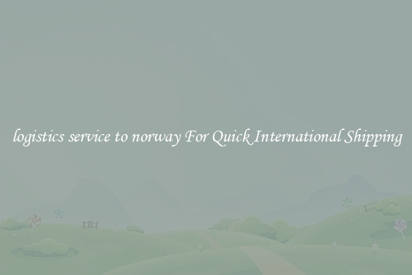 logistics service to norway For Quick International Shipping