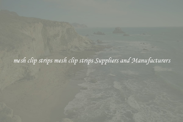 mesh clip strips mesh clip strips Suppliers and Manufacturers