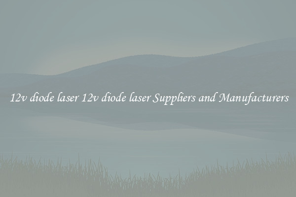 12v diode laser 12v diode laser Suppliers and Manufacturers