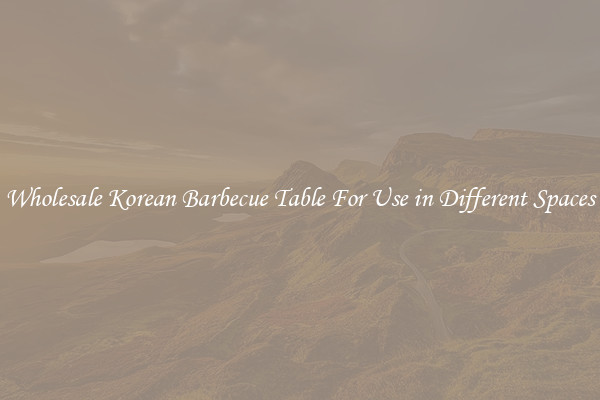 Wholesale Korean Barbecue Table For Use in Different Spaces