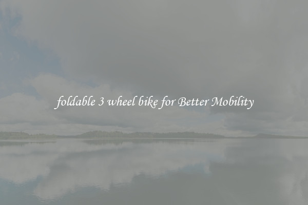 foldable 3 wheel bike for Better Mobility