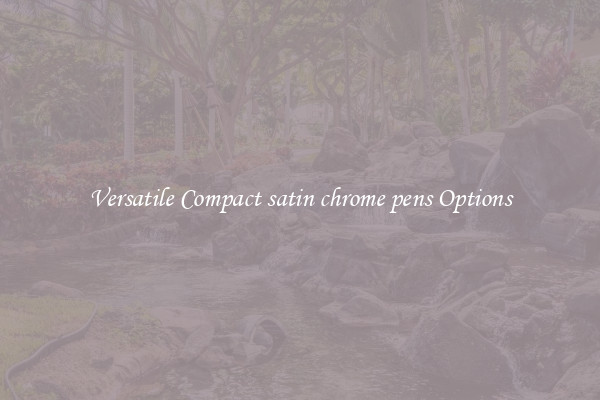 Versatile Compact satin chrome pens Options