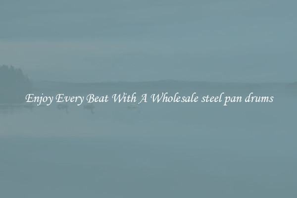 Enjoy Every Beat With A Wholesale steel pan drums