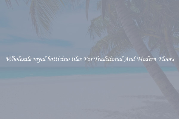 Wholesale royal botticino tiles For Traditional And Modern Floors
