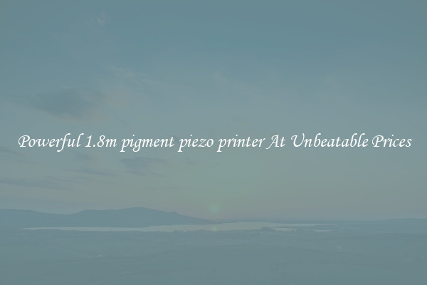 Powerful 1.8m pigment piezo printer At Unbeatable Prices