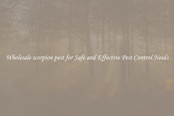 Wholesale scorpion pest for Safe and Effective Pest Control Needs