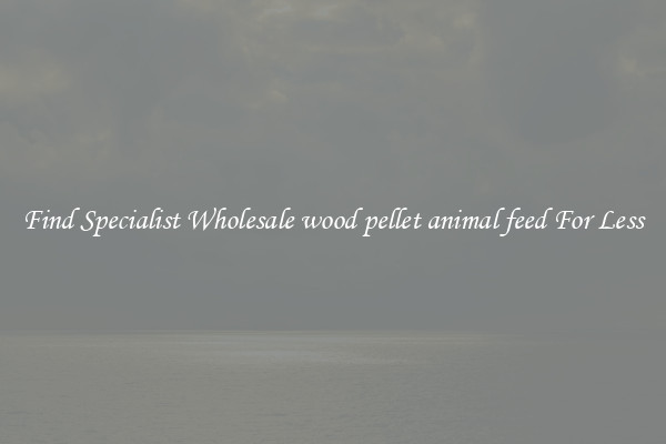  Find Specialist Wholesale wood pellet animal feed For Less 
