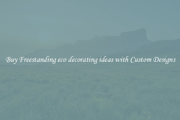 Buy Freestanding eco decorating ideas with Custom Designs