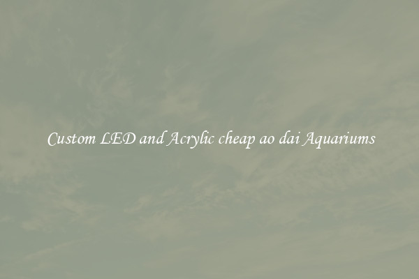 Custom LED and Acrylic cheap ao dai Aquariums