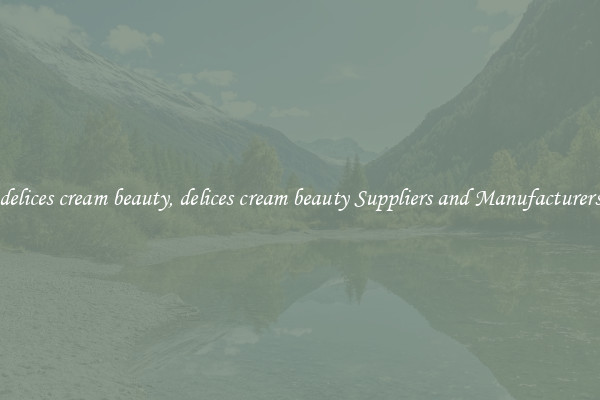 delices cream beauty, delices cream beauty Suppliers and Manufacturers