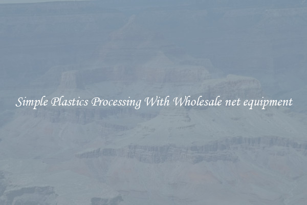 Simple Plastics Processing With Wholesale net equipment