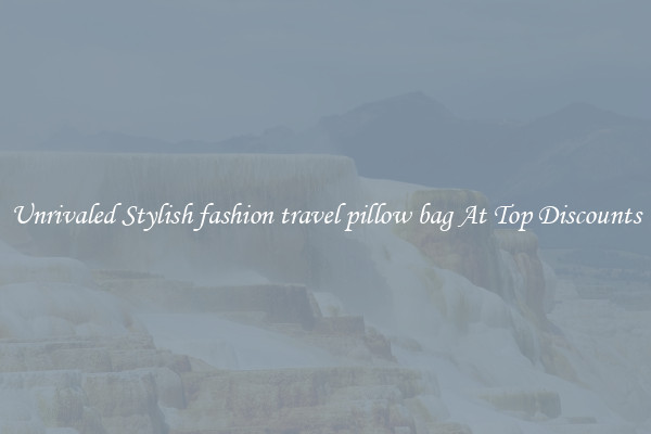 Unrivaled Stylish fashion travel pillow bag At Top Discounts