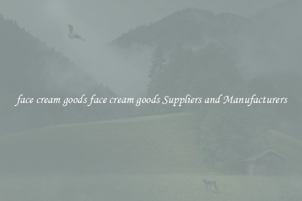 face cream goods face cream goods Suppliers and Manufacturers