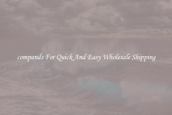 compands For Quick And Easy Wholesale Shipping