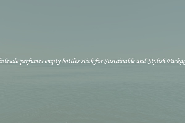 Wholesale perfumes empty bottles stick for Sustainable and Stylish Packaging